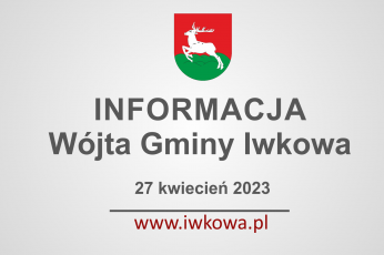 Informacja Wójta Gminy Iwkowa 27 kwiecień 2023r.